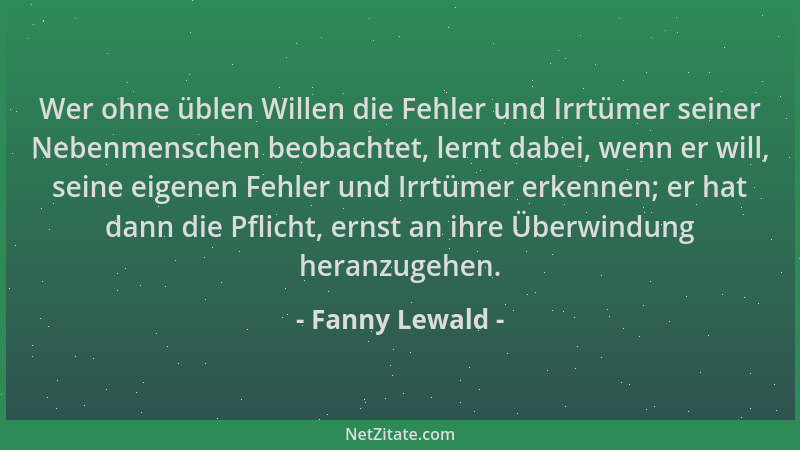 Fanny Lewald - Wer ohne üblen Willen die Fehler und Irrtümer seiner Nebenmenschen beobachtet, lernt dabei, wenn er will, se...