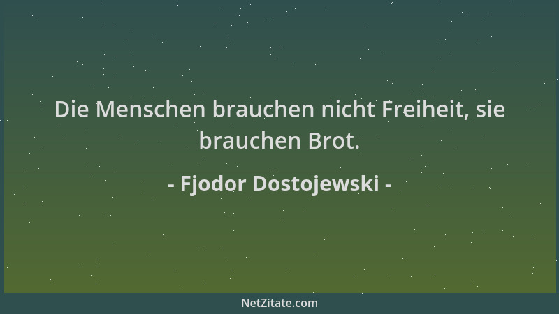 Fjodor Dostojewski - Die Menschen brauchen nicht Freiheit, sie brauchen Brot....