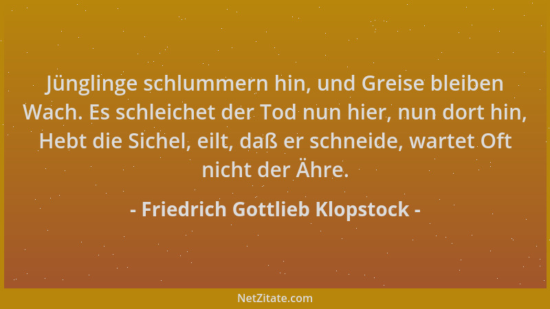 Friedrich Gottlieb Klopstock - Jünglinge schlummern hin, und Greise bleiben Wach. Es schleichet der Tod nun hier, nun dort...