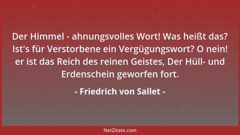 Friedrich von Sallet - Der Himmel - ahnungsvolles Wort! Was heißt das? Ist 's für Verstorbene ein Vergügungswort? O nein! er...