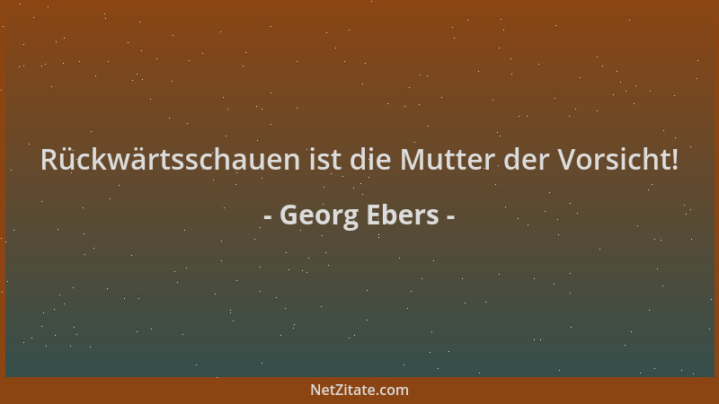 Georg Ebers - Rückwärtsschauen ist die Mutter der Vorsicht!...