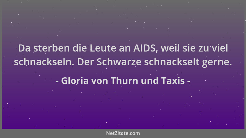Gloria von Thurn und Taxis - Da sterben die Leute an AIDS, weil sie zu viel schnackseln. Der Schwarze schnackselt gerne....
