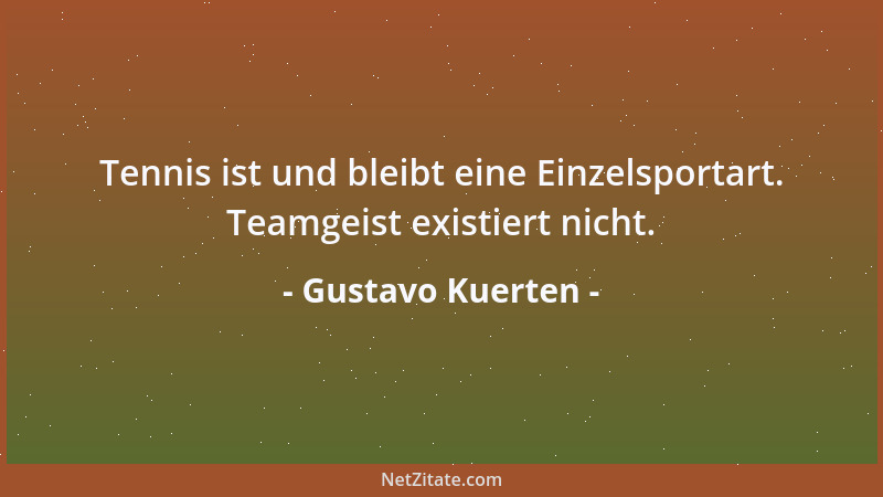 Gustavo Kuerten - Tennis ist und bleibt eine Einzelsportart. Teamgeist existiert nicht....