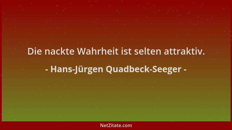 Hans-Jürgen Quadbeck-Seeger - Die nackte Wahrheit ist selten attraktiv....