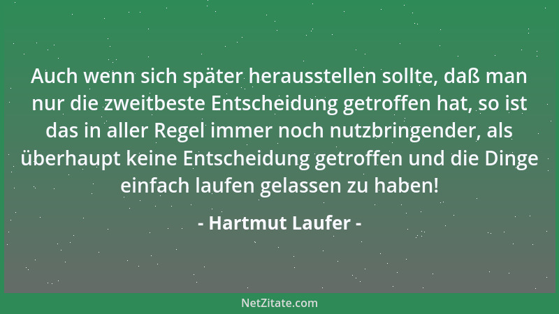 Hartmut Laufer - Auch wenn sich später herausstellen sollte, daß man nur die zweitbeste Entscheidung getroffen hat, so ist...