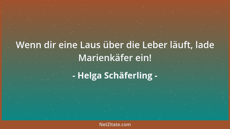 Helga Schäferling - Wenn dir eine Laus über die Leber läuft, lade Marienkäfer ein!...