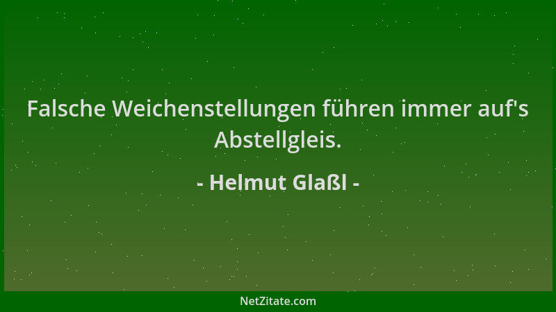 Helmut Glaßl - Falsche Weichenstellungen führen immer auf 's Abstellgleis....