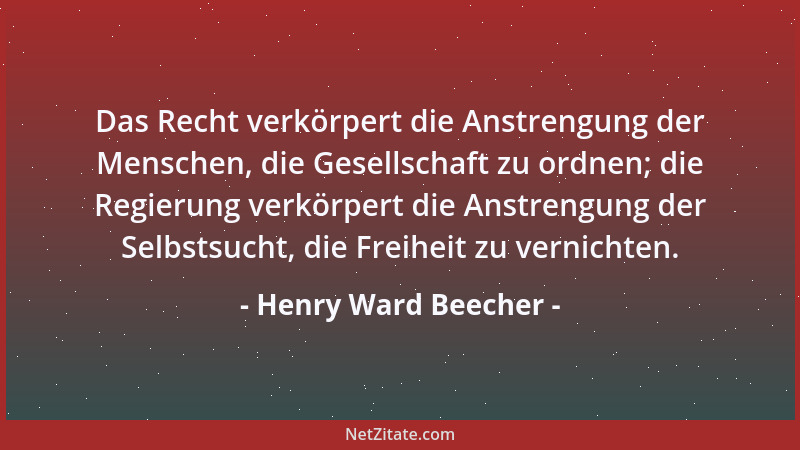Henry Ward Beecher - Das Recht verkörpert die Anstrengung der Menschen, die Gesellschaft zu ordnen; die Regierung verkörper...