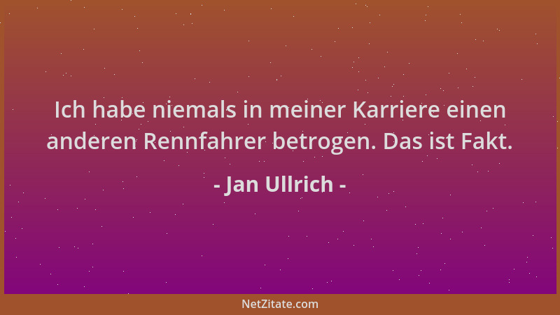 Jan Ullrich - Ich habe niemals in meiner Karriere einen anderen Rennfahrer betrogen. Das ist Fakt....