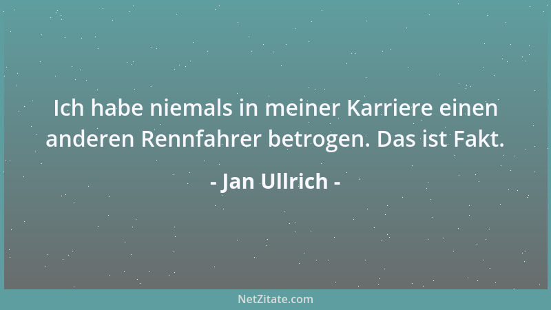 Jan Ullrich - Ich habe niemals in meiner Karriere einen anderen Rennfahrer betrogen. Das ist Fakt....