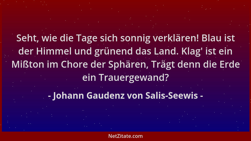 Johann Gaudenz von Salis-Seewis - Seht, wie die Tage sich sonnig verklären! Blau ist der Himmel und grünend das Land. Klag '...