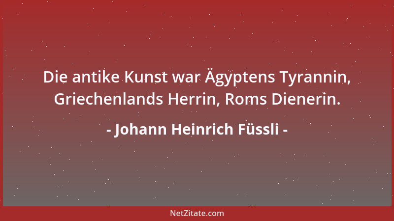Johann Heinrich Füssli - Die antike Kunst war Ägyptens Tyrannin, Griechenlands Herrin, Roms Dienerin....