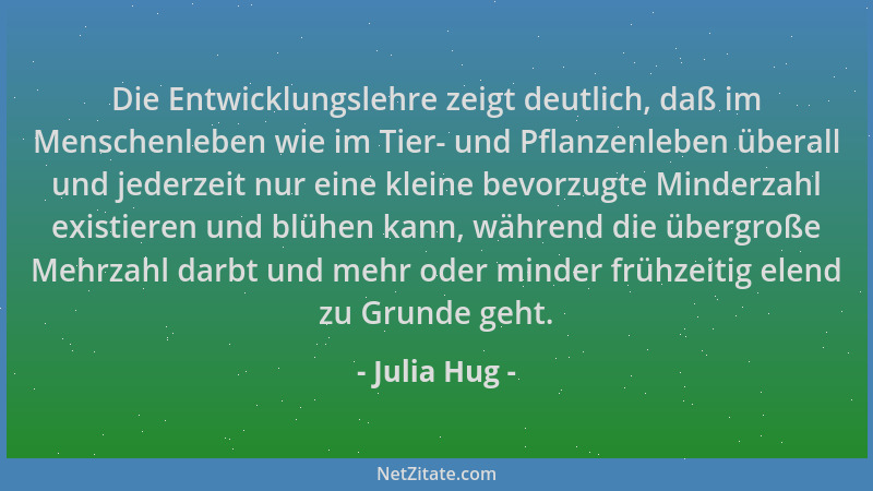 Julia Hug - Die Entwicklungslehre zeigt deutlich, daß im Menschenleben wie im Tier- und Pflanzenleben überall und jederzeit...