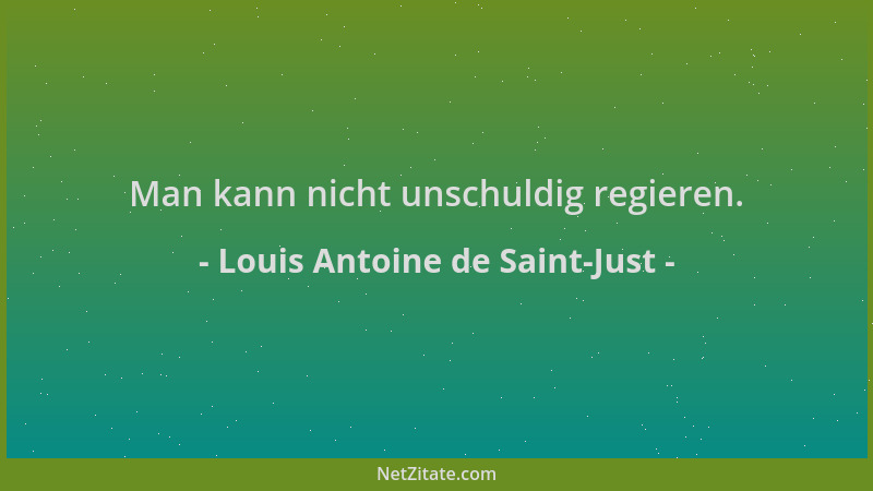 Louis Antoine de Saint-Just - Man kann nicht unschuldig regieren....