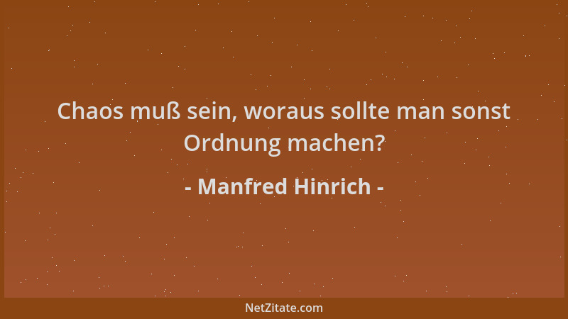 Manfred Hinrich - Chaos muß sein, woraus sollte man sonst Ordnung machen?...