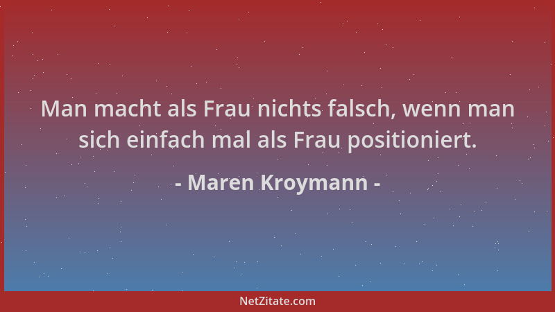 Maren Kroymann - Man macht als Frau nichts falsch, wenn man sich einfach mal als Frau positioniert....