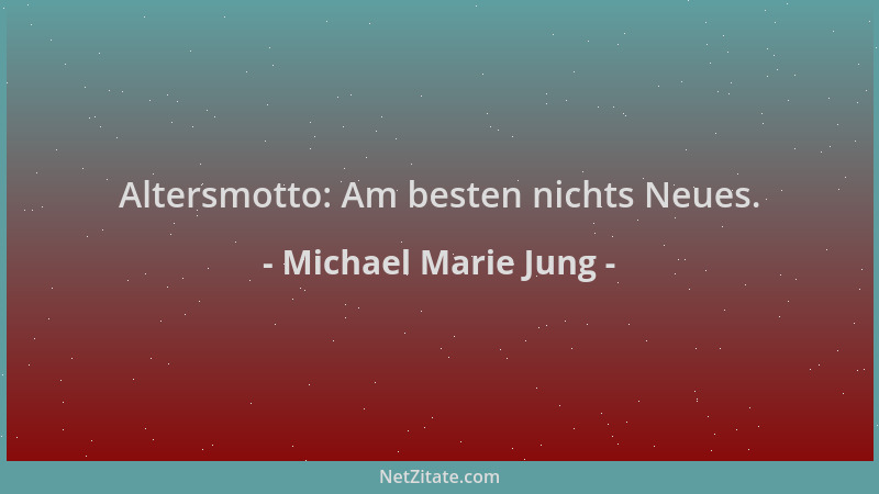 Michael Marie Jung - Altersmotto: Am besten nichts Neues....