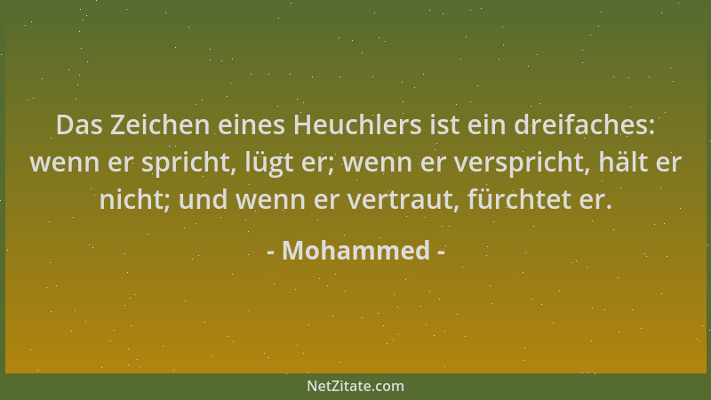 Mohammed - Das Zeichen eines Heuchlers ist ein dreifaches: wenn er spricht, lügt er; wenn er verspricht, hält er nicht; und...