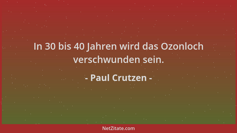 Paul Crutzen - In 30 bis 40 Jahren wird das Ozonloch verschwunden sein....