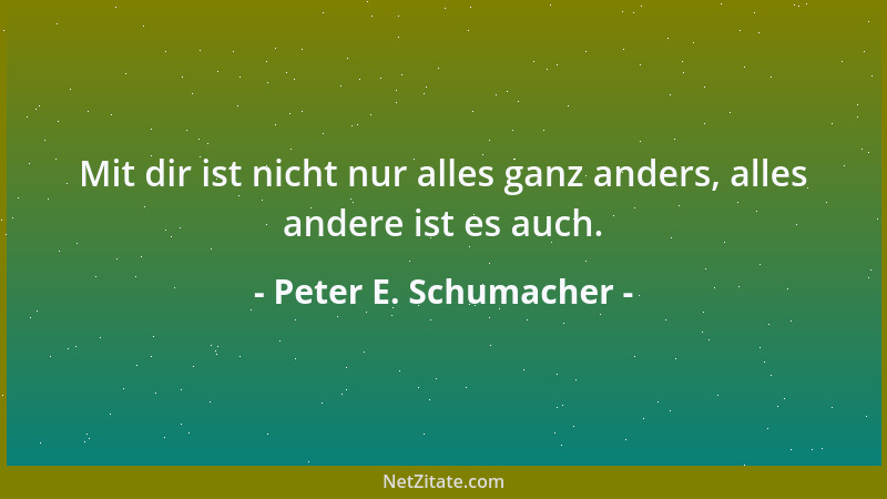 Peter E. Schumacher - Mit dir ist nicht nur alles ganz anders, alles andere ist es auch....