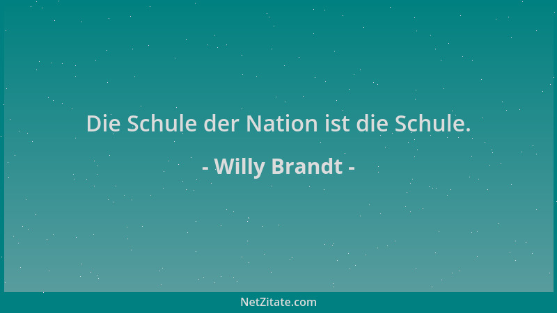 Willy Brandt - Die Schule der Nation ist die Schule....