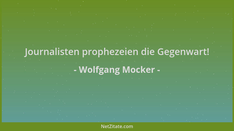 Wolfgang Mocker - Journalisten prophezeien die Gegenwart!...