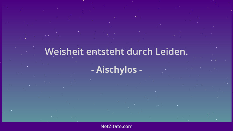 Aischylos - Weisheit entsteht durch Leiden....