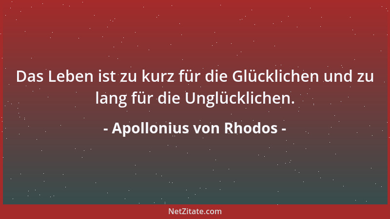 Apollonius von Rhodos - Das Leben ist zu kurz für die Glücklichen und zu lang für die Unglücklichen....