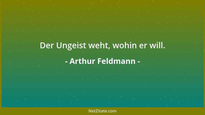 Arthur Feldmann - Der Ungeist weht, wohin er will....