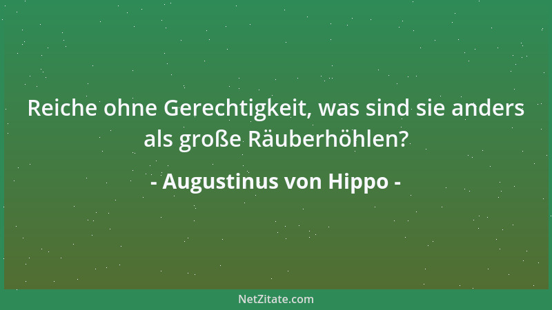 Augustinus von Hippo - Reiche ohne Gerechtigkeit, was sind sie anders als große Räuberhöhlen?...