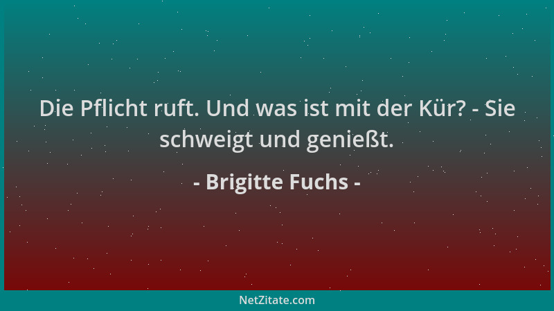 Brigitte Fuchs - Die Pflicht ruft. Und was ist mit der Kür? - Sie schweigt und genießt....