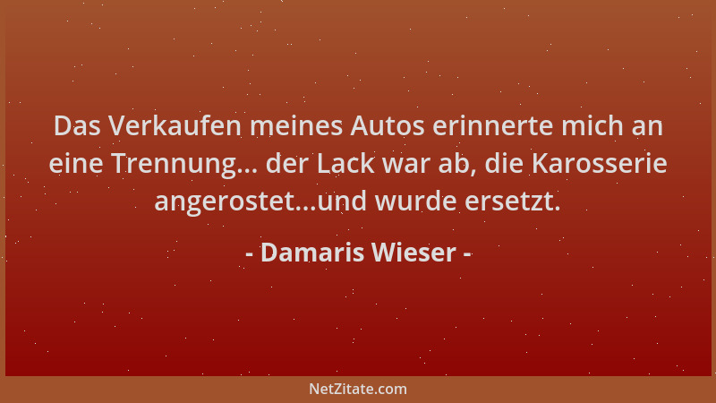 Damaris Wieser - Das Verkaufen meines Autos erinnerte mich an eine Trennung... der Lack war ab, die Karosserie angerostet.....