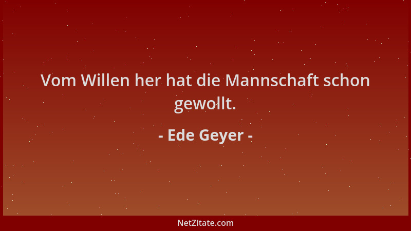 Ede Geyer - Vom Willen her hat die Mannschaft schon gewollt....