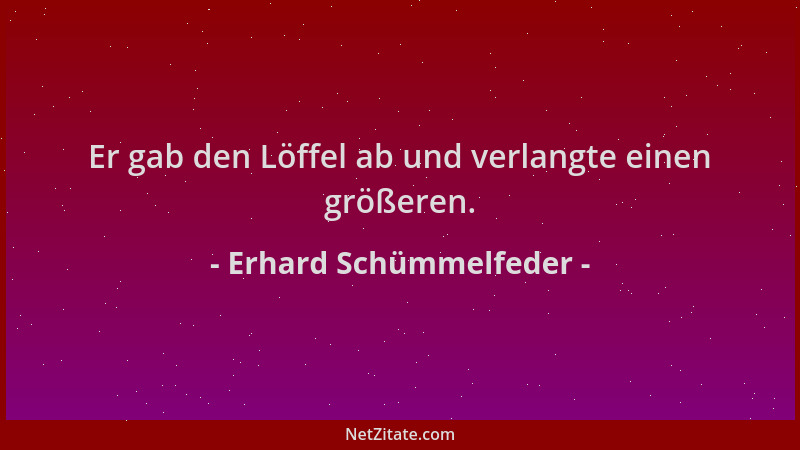 Erhard Schümmelfeder - Er gab den Löffel ab und verlangte einen größeren....