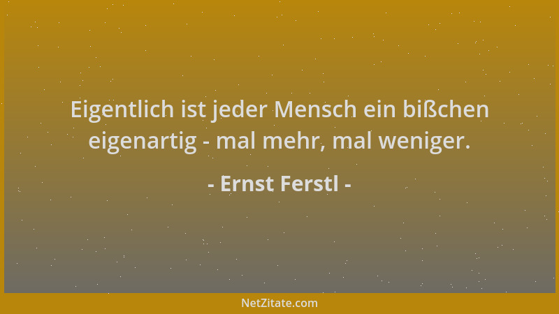 Ernst Ferstl - Eigentlich ist jeder Mensch ein bißchen eigenartig - mal mehr, mal weniger....