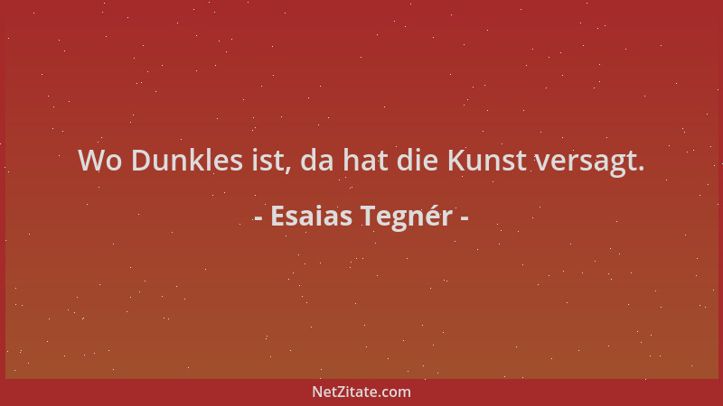 Esaias Tegnér - Wo Dunkles ist, da hat die Kunst versagt....