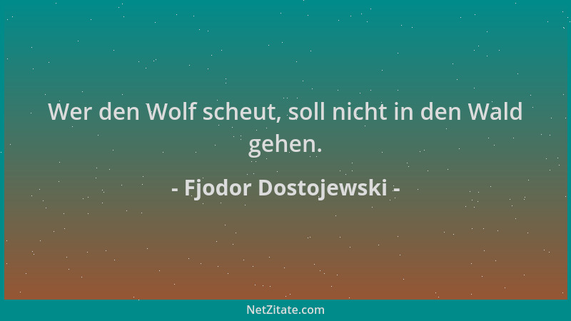 Fjodor Dostojewski - Wer den Wolf scheut, soll nicht in den Wald gehen....