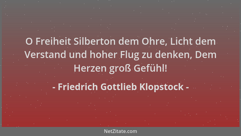 Friedrich Gottlieb Klopstock - O Freiheit Silberton dem Ohre, Licht dem Verstand und hoher Flug zu denken, Dem Herzen groß...