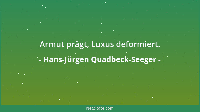 Hans-Jürgen Quadbeck-Seeger - Armut prägt, Luxus deformiert....