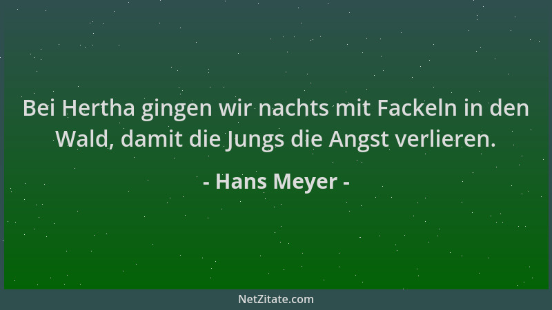 Hans Meyer - Bei Hertha gingen wir nachts mit Fackeln in den Wald, damit die Jungs die Angst verlieren....