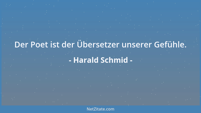 Harald Schmid - Der Poet ist der Übersetzer unserer Gefühle....