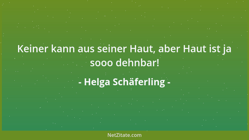 Helga Schäferling - Keiner kann aus seiner Haut, aber Haut ist ja sooo dehnbar!...