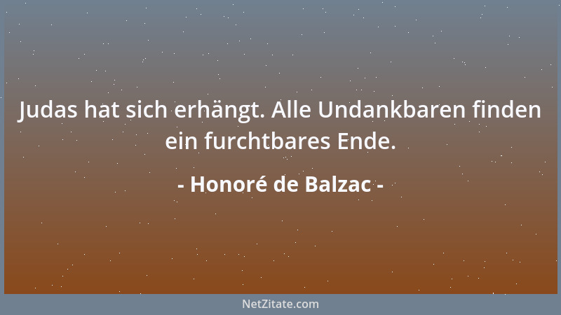 Honoré de Balzac - Judas hat sich erhängt. Alle Undankbaren finden ein furchtbares Ende....