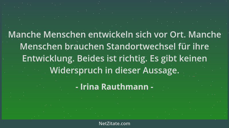 Irina Rauthmann - Manche Menschen entwickeln sich vor Ort. Manche Menschen brauchen Standortwechsel für ihre Entwicklung. B...