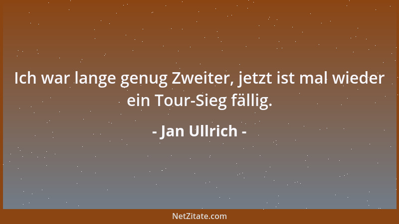 Jan Ullrich - Ich war lange genug Zweiter, jetzt ist mal wieder ein Tour-Sieg fällig....