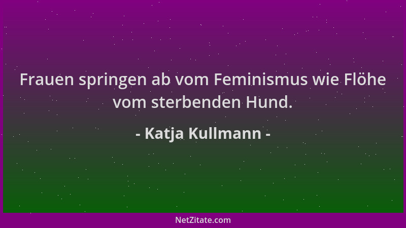 Katja Kullmann - Frauen springen ab vom Feminismus wie Flöhe vom sterbenden Hund....