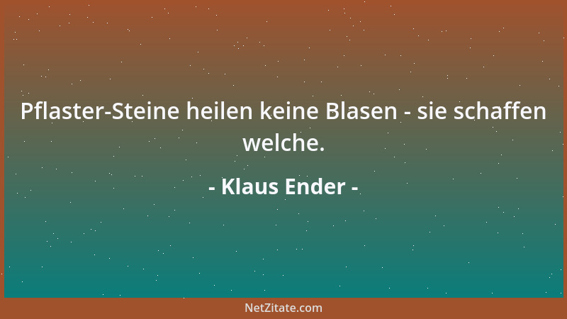 Klaus Ender - Pflaster-Steine heilen keine Blasen - sie schaffen welche....