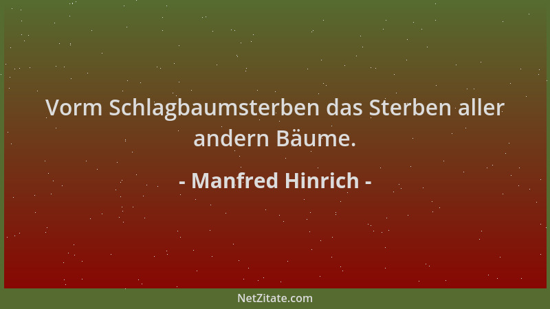 Manfred Hinrich - Vorm Schlagbaumsterben das Sterben aller andern Bäume....