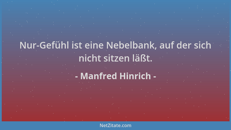 Manfred Hinrich - Nur-Gefühl ist eine Nebelbank, auf der sich nicht sitzen läßt....