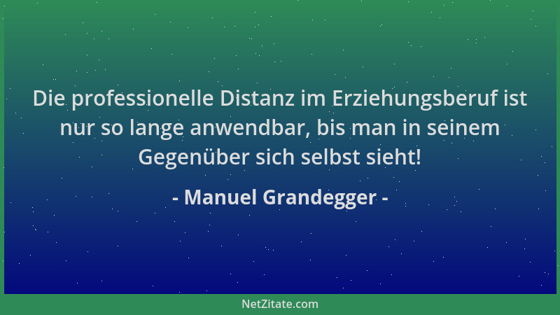 Manuel Grandegger - Die professionelle Distanz im Erziehungsberuf ist nur so lange anwendbar, bis man in seinem Gegenüber s...